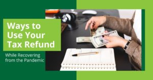 Ways to Use Your Tax Refund While Recovering From the Pandemic