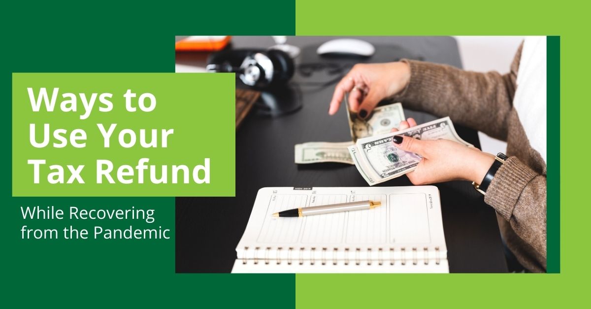 Ways to Use Your Tax Refund While Recovering From the Pandemic SC Thrive